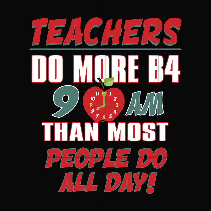 Teachers do more B4 9AM than most people do all day svg, png, dxf, eps file FN000910