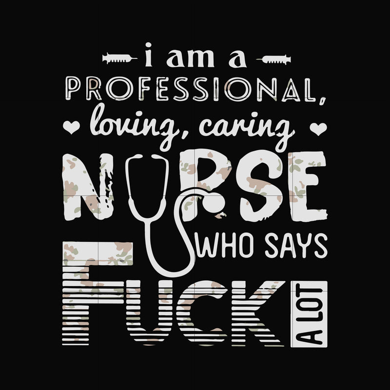 I am a professional loving caring nurse who says fuck svg, png, dxf, eps file FN000729