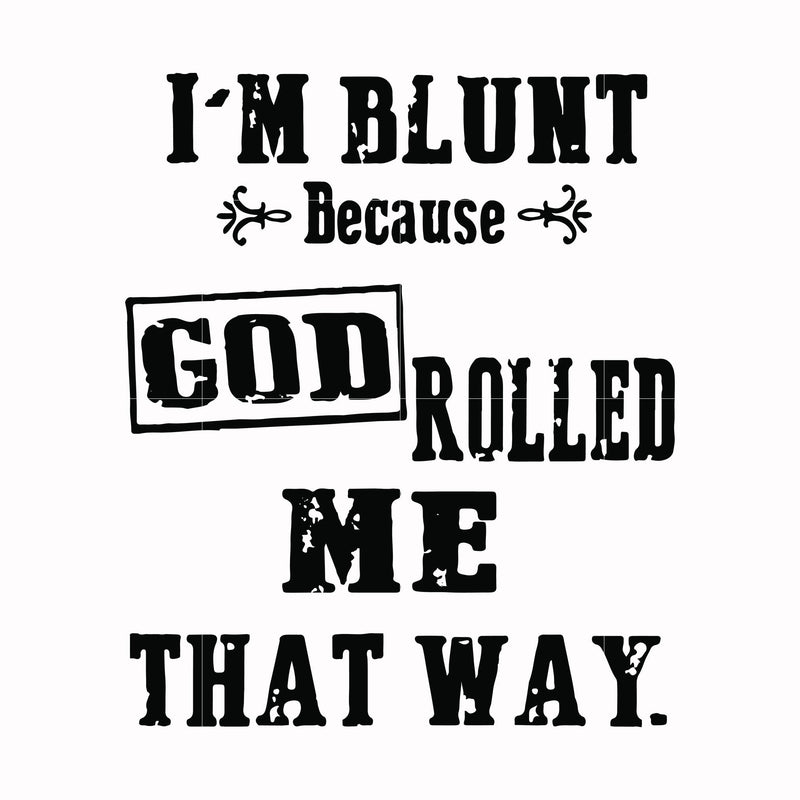 I'm blunt because God rolled me that way svg, png, dxf, eps file FN000204