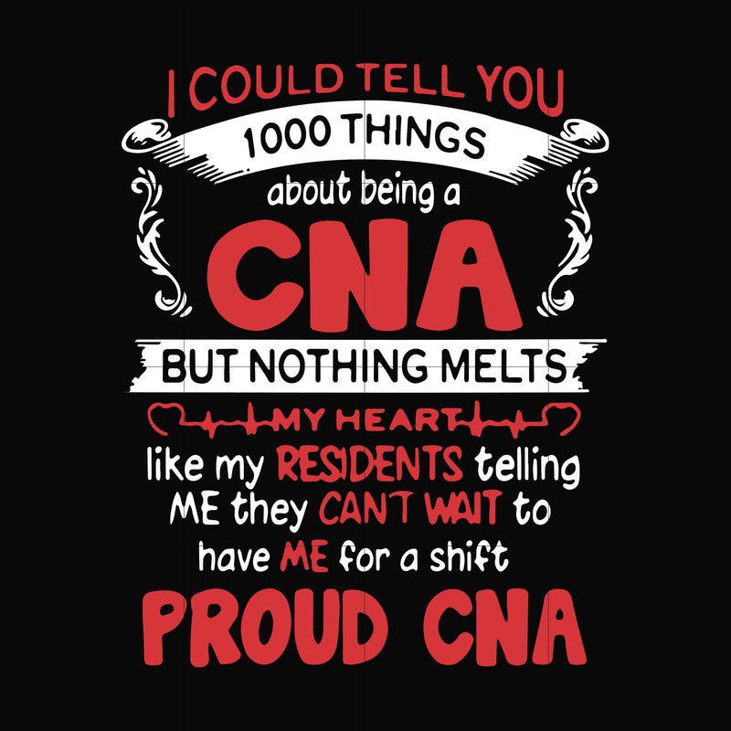 I could tell you 1000 things about being a CNA but nothing melts like my residents telling me they can't wait to have me for a shift proud CNA svg, png, dxf, eps file FN000574