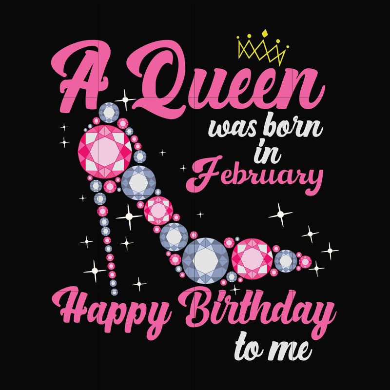 A queen was born in February svg, birthday svg, queens birthday svg, queen svg, png, dxf, eps digital file BD0002