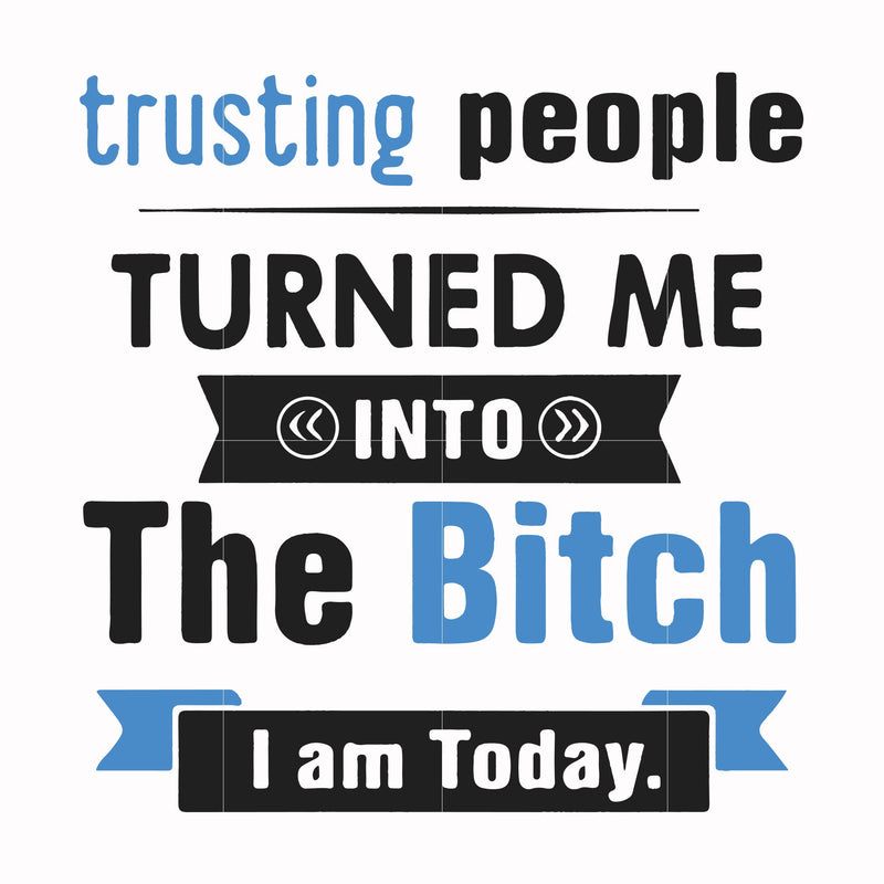 TRusting people turned me into the bitch I am today svg, png, dxf, eps file FN000428