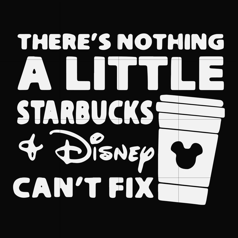 There's nothing a little starbucks Disney can't fix svg, png, dxf, eps file FN000912