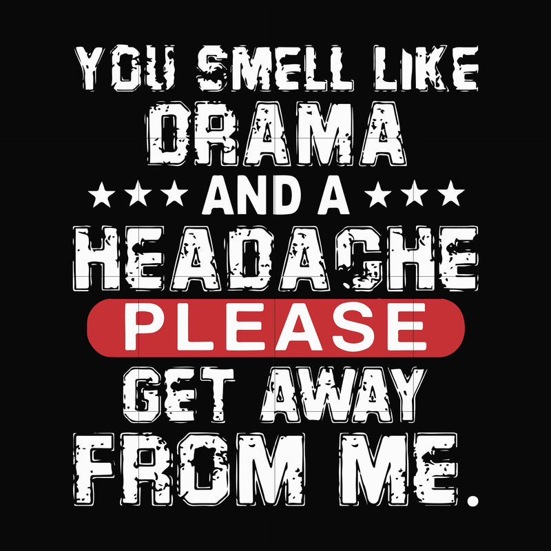 You smell like drama and a headache please get away from me svg, png, dxf, eps file FN000102