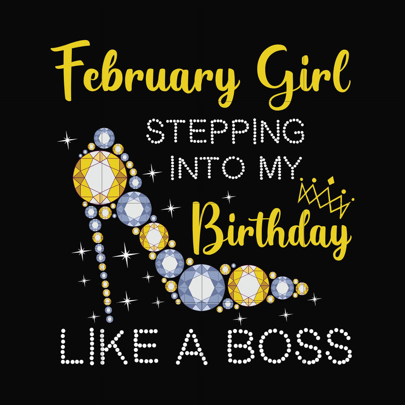 February girl stepping into my birthday like a boss svg, png, dxf, eps digital file BD0027