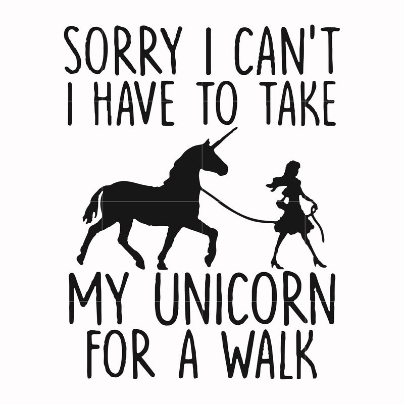 Sorry I can't I have to take my unicorn for a walk svg, png, dxf, eps file FN000293