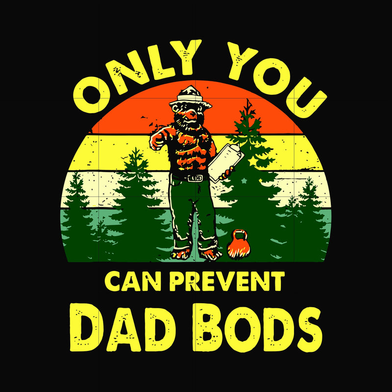 Only you can prevent dad bods svg, png, dxf, eps digital file CMP0102