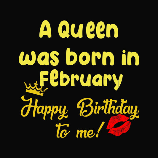 A queen was born in February happy birthday to me svg, png, dxf, eps digital file BD0062