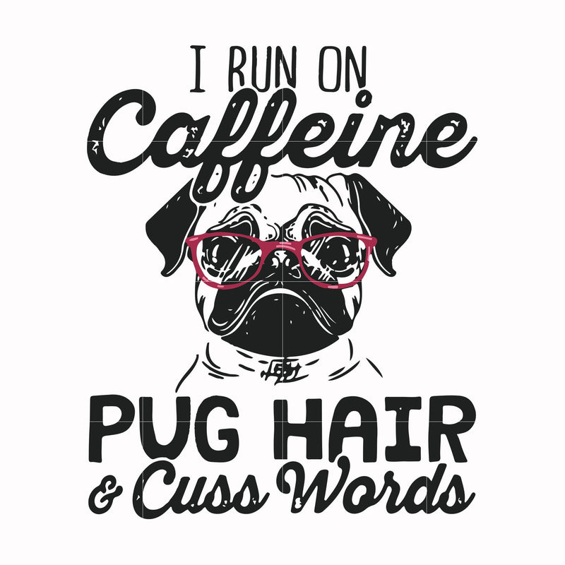 I run on Caffeine pug hair cuss words svg, png, dxf, eps file FN000236