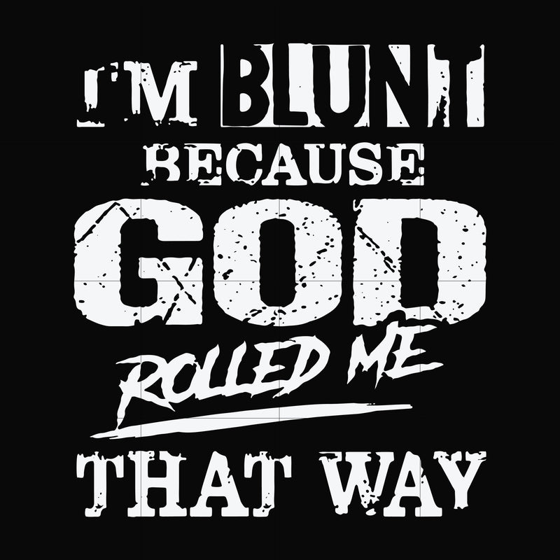 I'm blunt because God rolled me that way svg, png, dxf, eps file FN000202