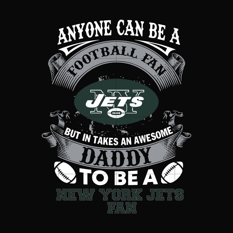 anyone can be a football fan but in takes an awesome daddy to be a new york jets fan svg,nfl team svg, png, dxf, eps digital file NNFL0077