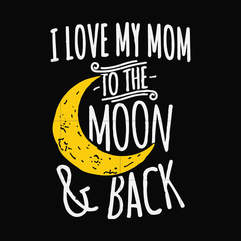 I love my mom to the moon and back svg, png, dxf, eps file FN000758