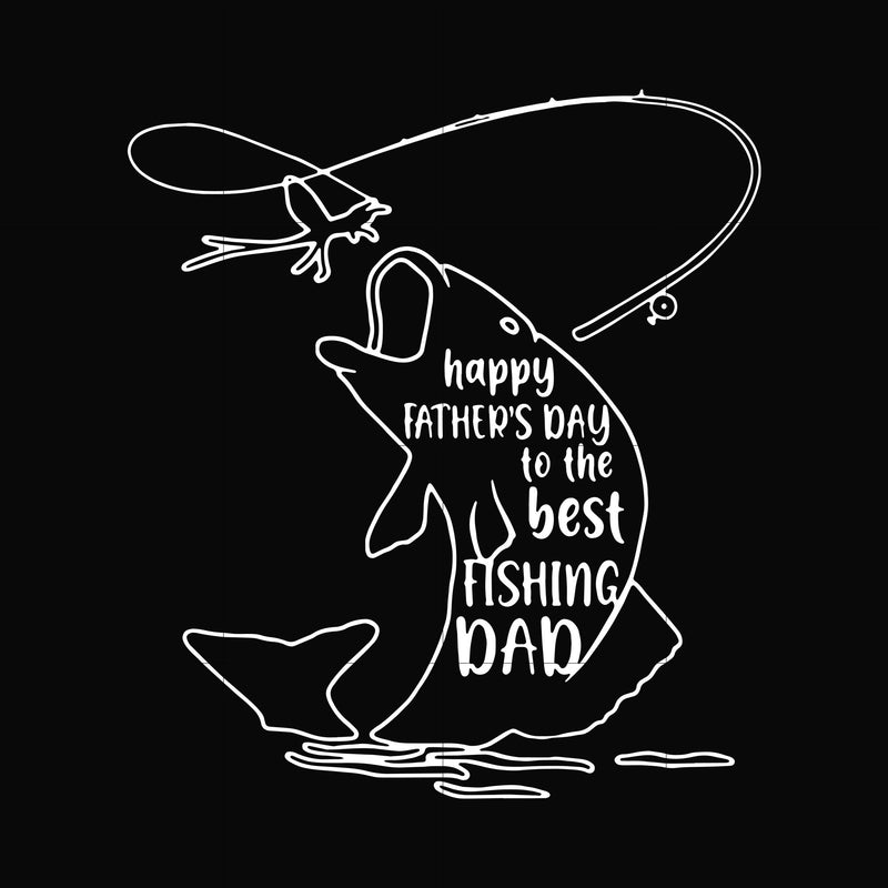 Happy father's day to the best fishing ever svg, png, dxf, eps digital file TD160