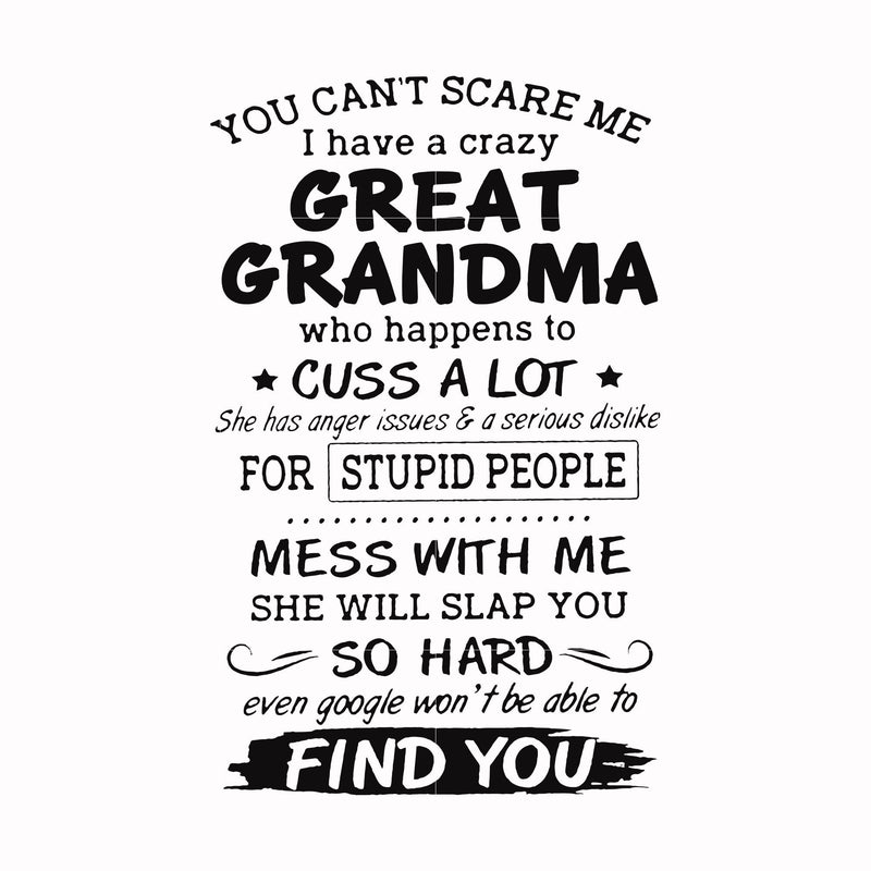 You can't scare me I have a crazy great grandma who happens to cuss a lot she has anger issues & a serious dislike for stupid people svg, png, dxf, eps file FN00029