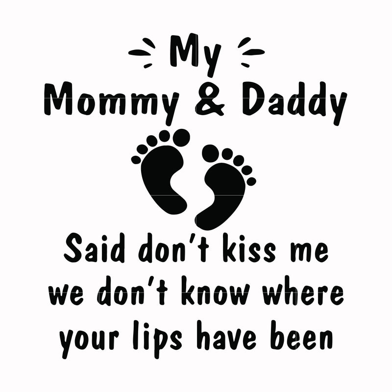 My mommy & daddy said don't kiss me we don't know where your lips have been svg, png, dxf, eps file FN000461