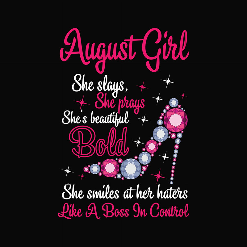 August girl she slays, she prays she's beautiful bold she smiles at her haters like a boss in control svg, birthday svg, png, dxf, eps digital file BD0044
