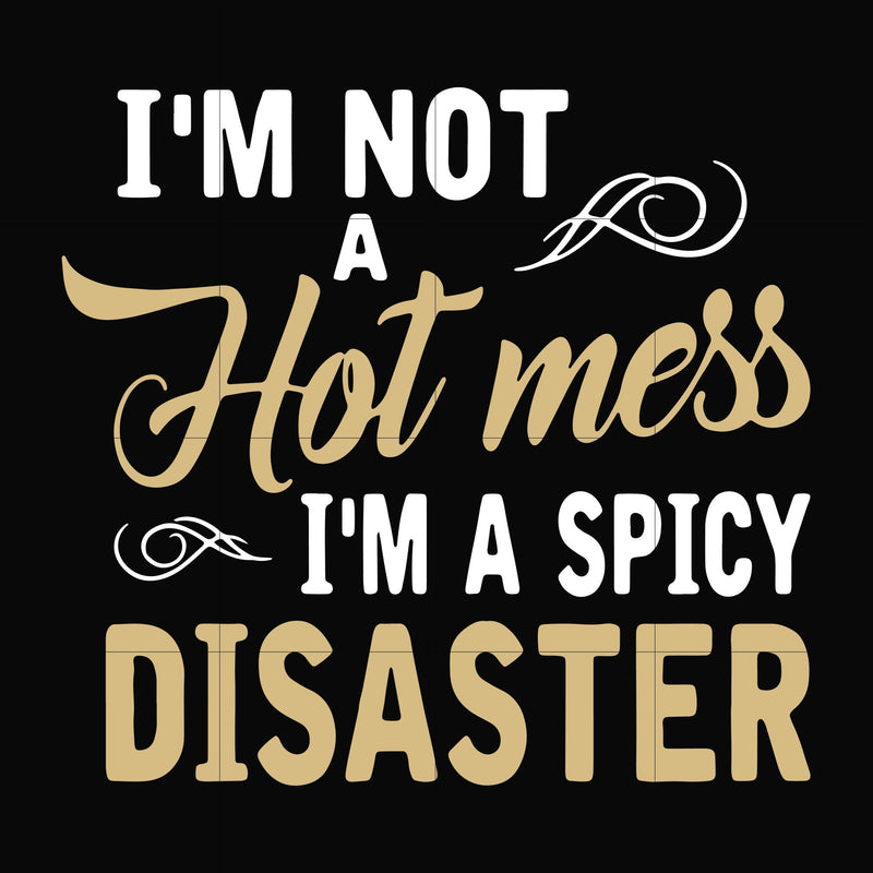 I'm not a hot mess I'm a spicy disaster svg, png, dxf, eps file FN00080