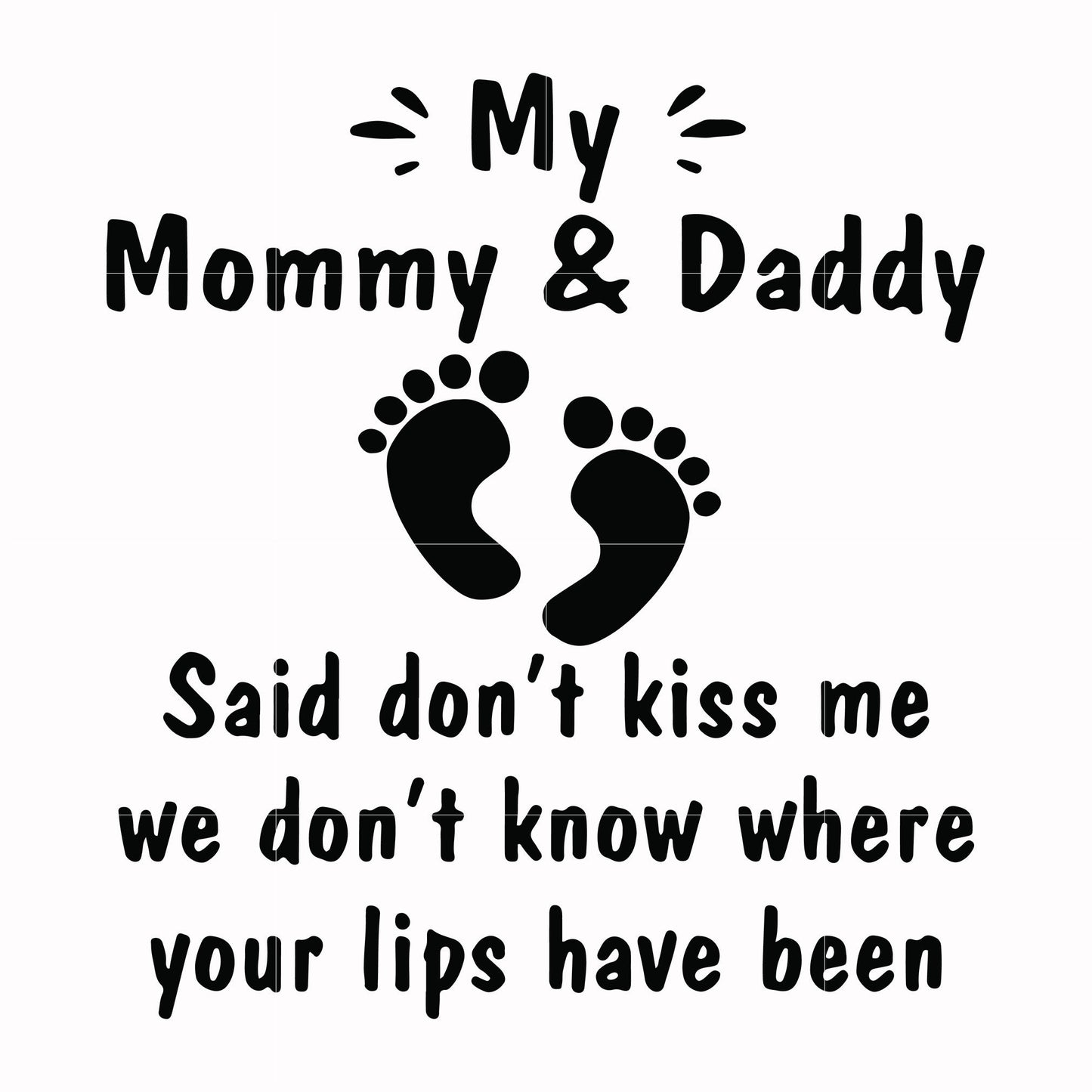 My mommy & Daddy said don't kiss me we don't know where your lips have been svg, png, dxf, eps file FN000239