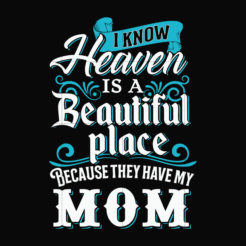 I know heaven is a beautiful place because they have my mom svg, png, dxf, eps file FN000389