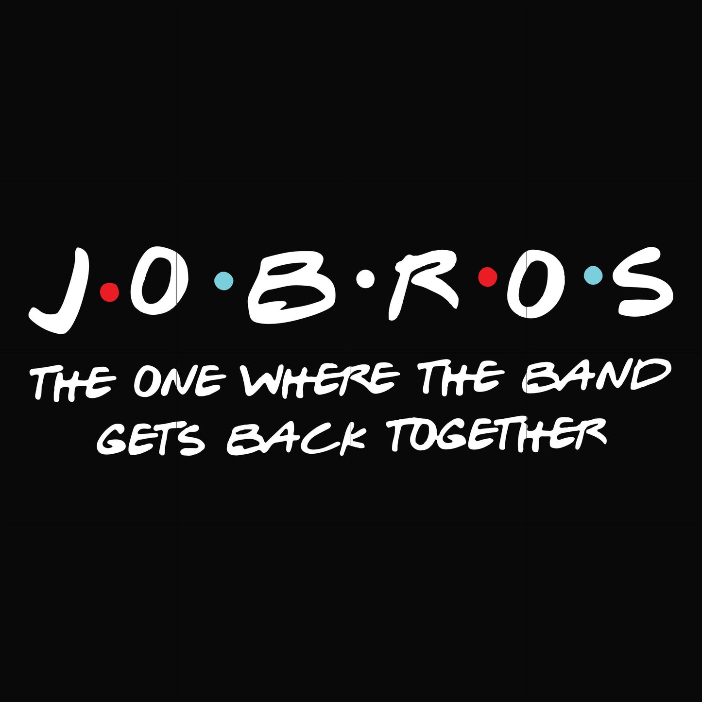 Jobros the one where the band gets back together svg, png, dxf, eps file FN000350