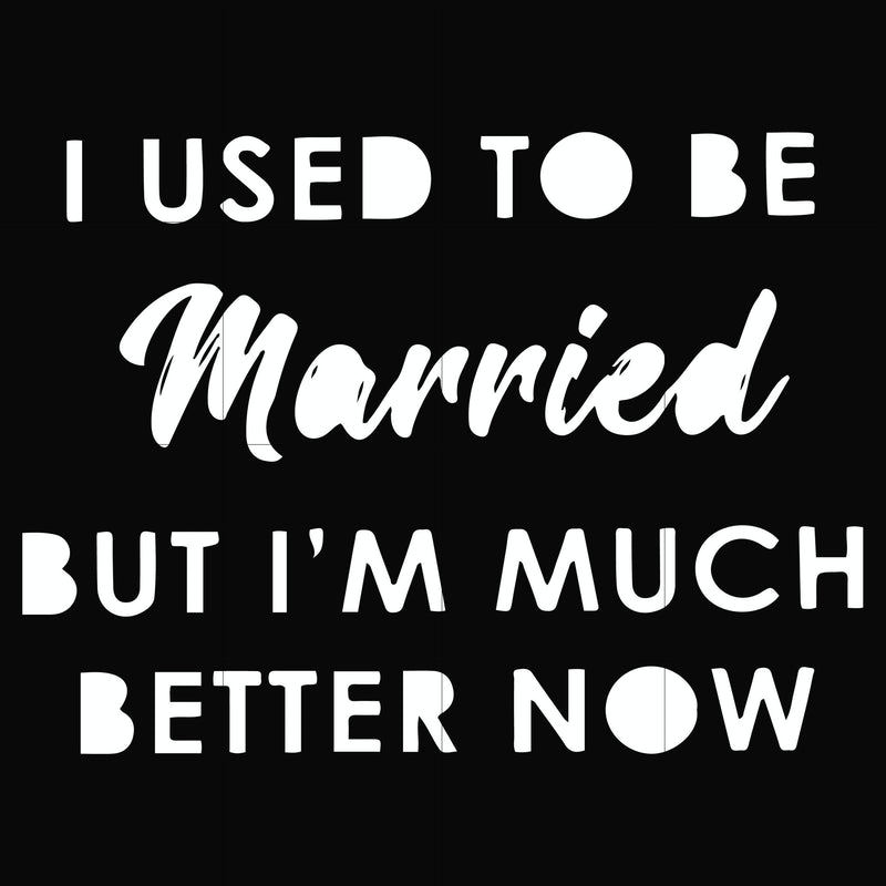 I used to be married but I'm much better now svg, png, dxf, eps file FN000281