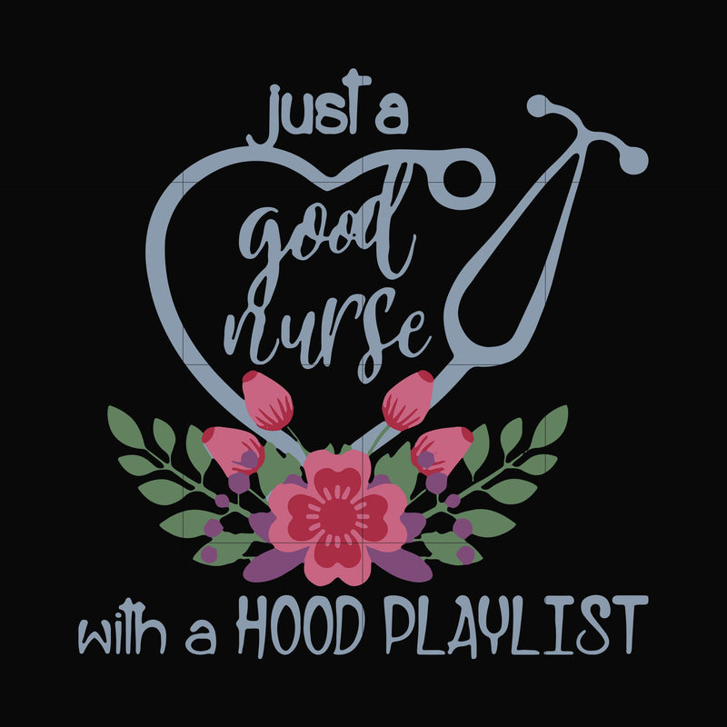 Just a good nurse with a hood playlist svg, png, dxf, eps file FN000931