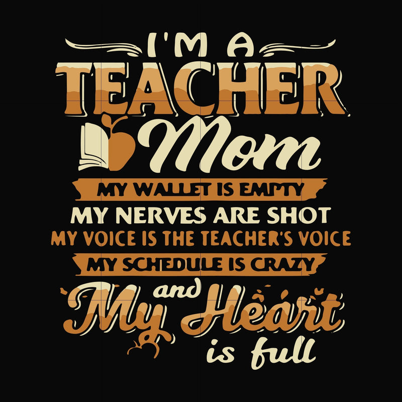 I'm a teacher mom my wallet is empty my nerves are shot my voice is the teacher's voice my schedule is crazy and my heart is full svg, png, dxf, eps file FN000164