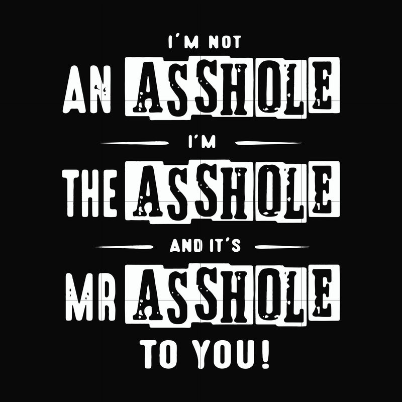 I'm not an asshole I'm the asshole and it's Mr asshole to you svg, png, dxf, eps file FN000362