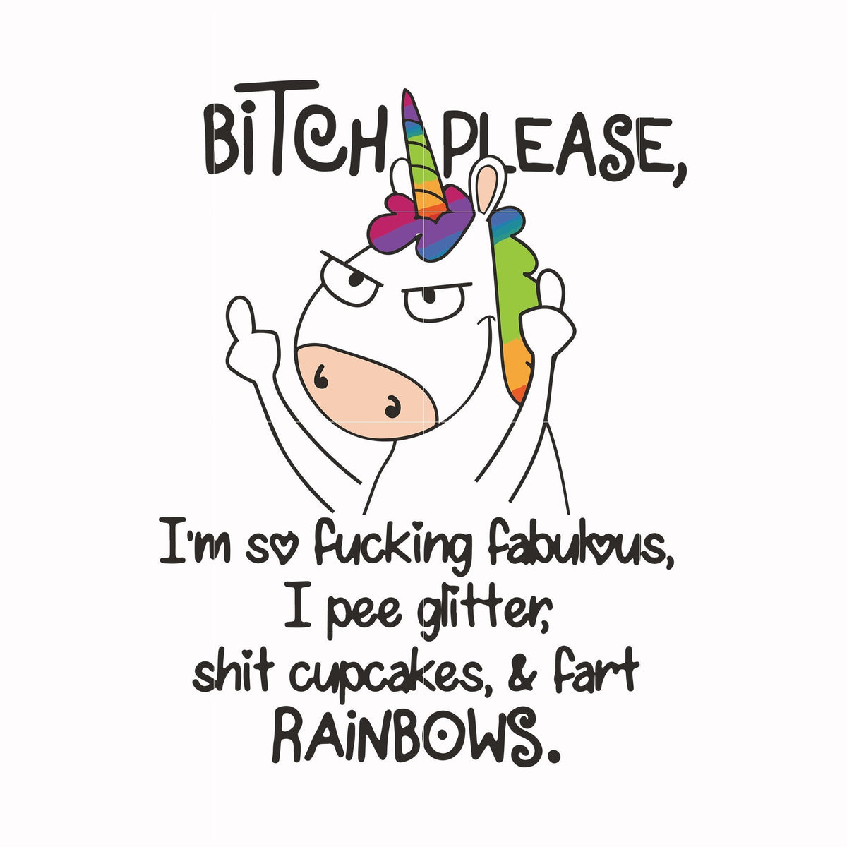 Bitch please I'm so fucking fabulous I pee glitter shit cupcakes & fart rainbows svg, png, dxf, eps file FN00018