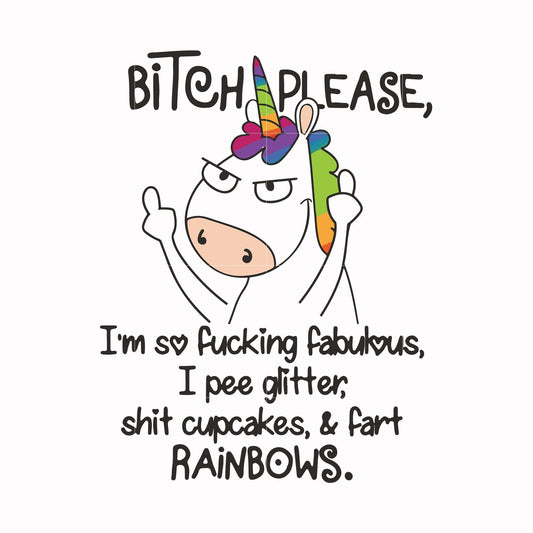 Bitch please I'm so fucking fabulous I pee glitter shit cupcakes & fart rainbows svg, png, dxf, eps file FN00018