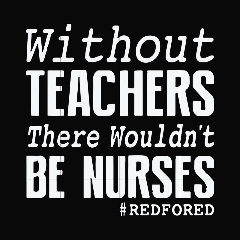 Without teachers we wouldn't be nurses