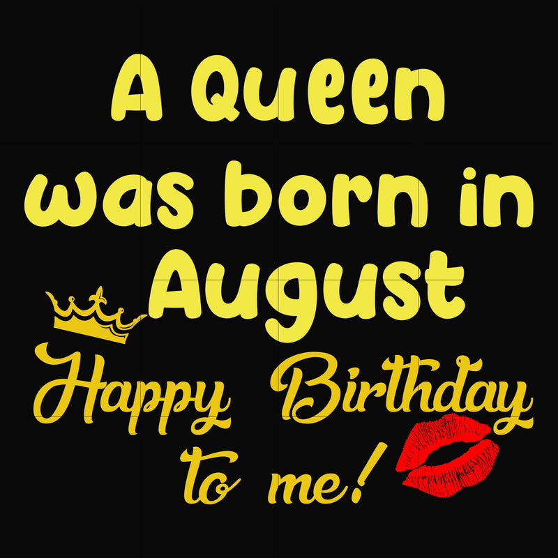 A queen was born in August happy birthday to me svg, png, dxf, eps digital file BD0068