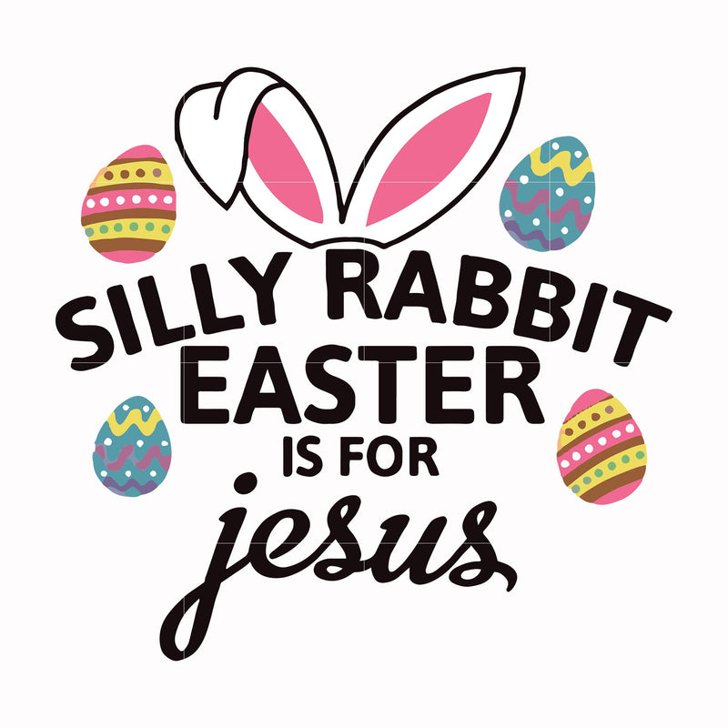 Silly rabbit Easter is for Jesus svg, png, dxf, eps file FN000115