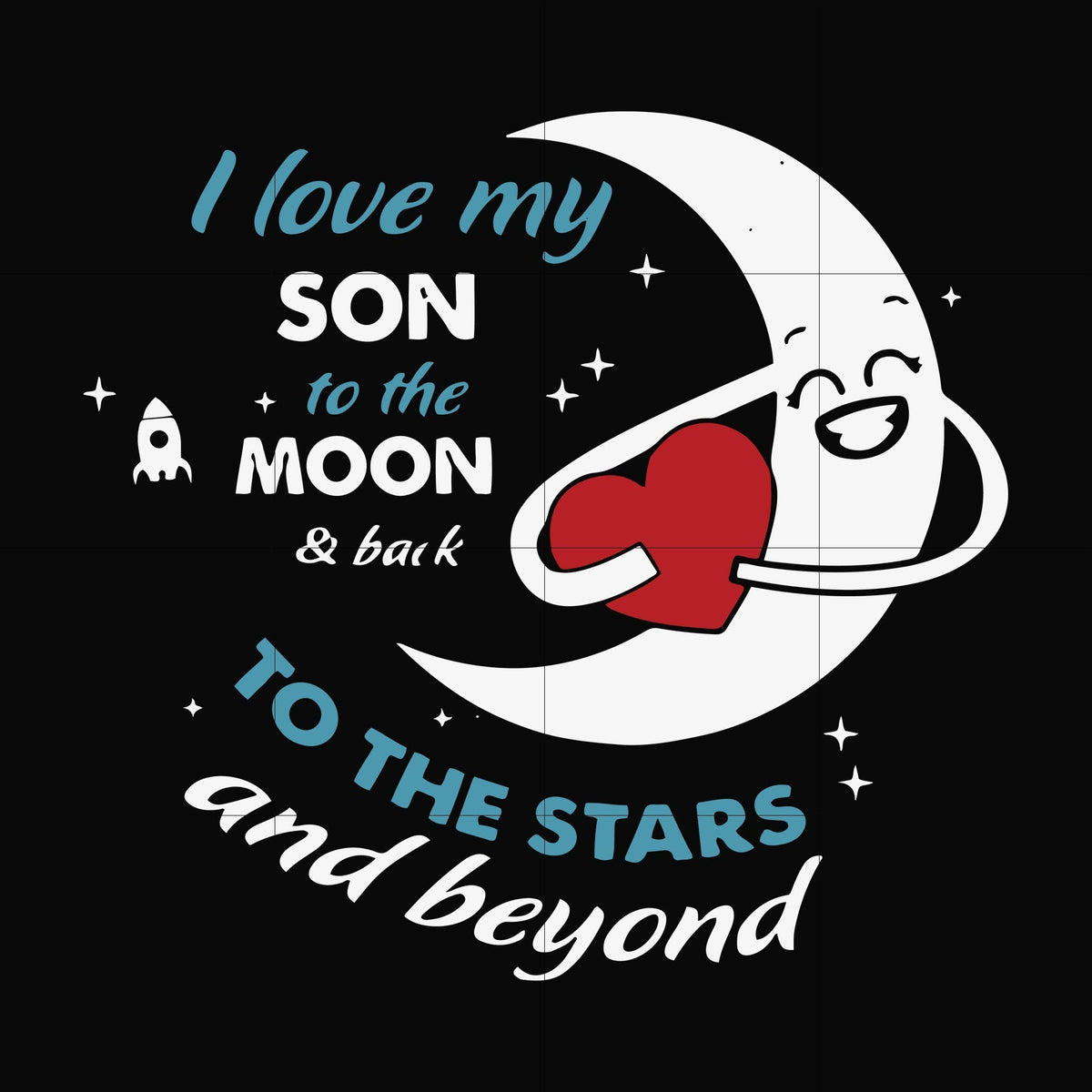 I love my son to the moon and back to the stars and beyond forever&ever svg, png, dxf, eps file FN000744
