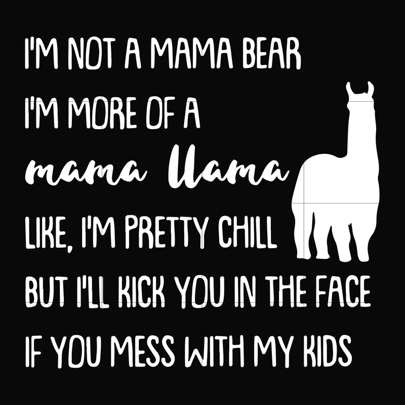 I'm not a mama bear I'm more of a grandma llama like I'm pretty chill but I'll kick you in the face if you mess with my kids svg, png, dxf, eps file FN000442