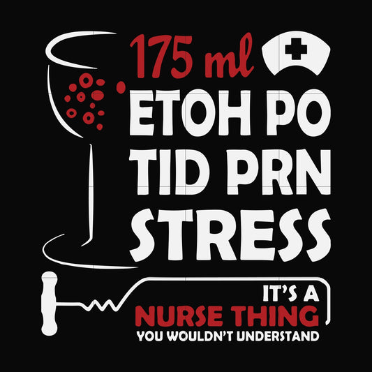 175 ml ethoh po tid prn stress it's a nurse thing you wouldn't understand svg, png, dxf, eps file FN000628