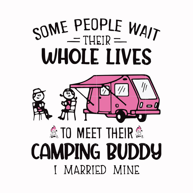 Some people wait their whole lives to meet their camping buddy i married mine svg, png, dxf, eps digital file CMP040