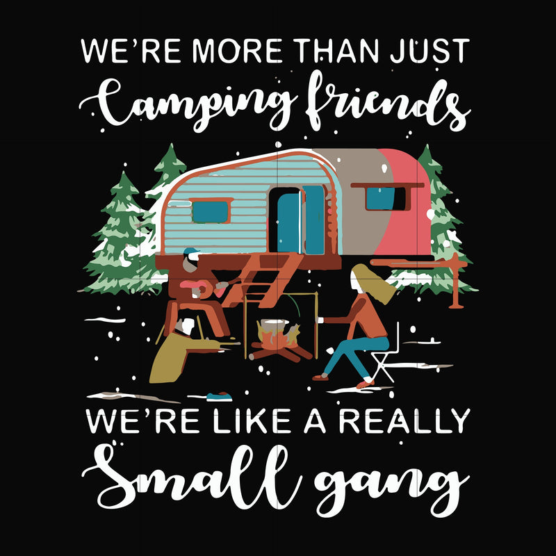 We are more than just camping friends we are like a really small gang svg, png, dxf, eps file FN000249