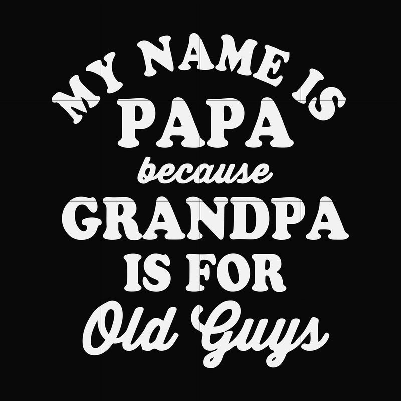 My name is Papa because grandpa is for old guys svg, png, dxf, eps file FN000599