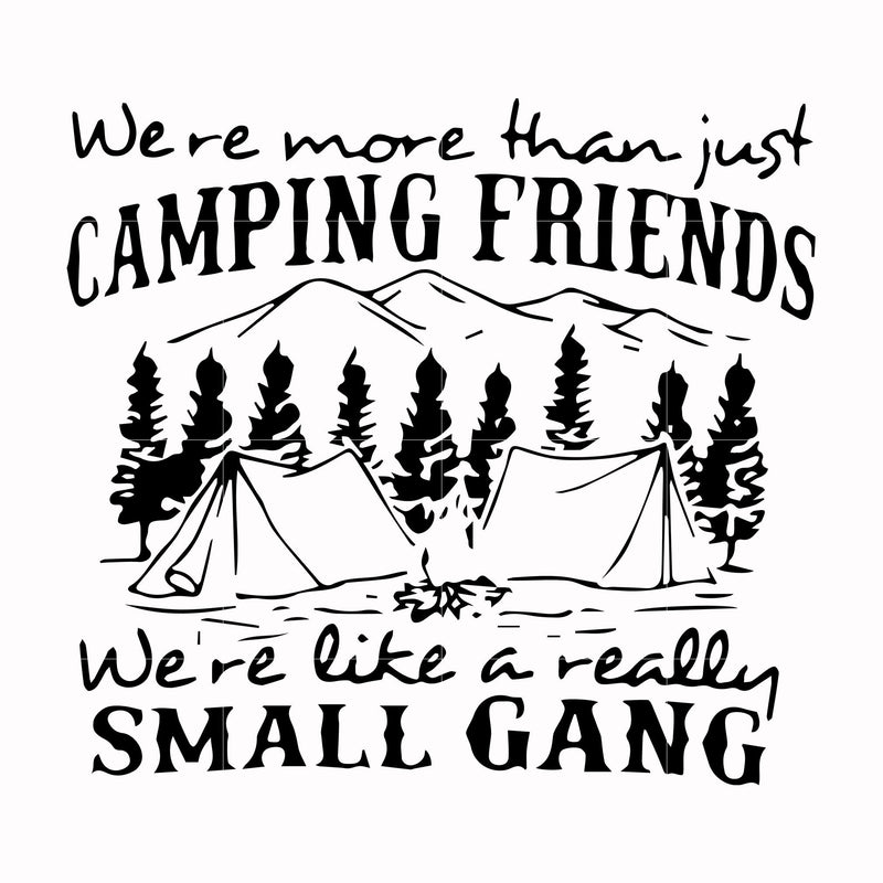 We are more than just camping friends we are like a really small gang svg, png, dxf, eps file FN000250