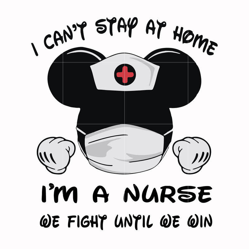 I can't stay at home I'm a nurse we fight until we win svg, png, dxf, eps file FN0001019