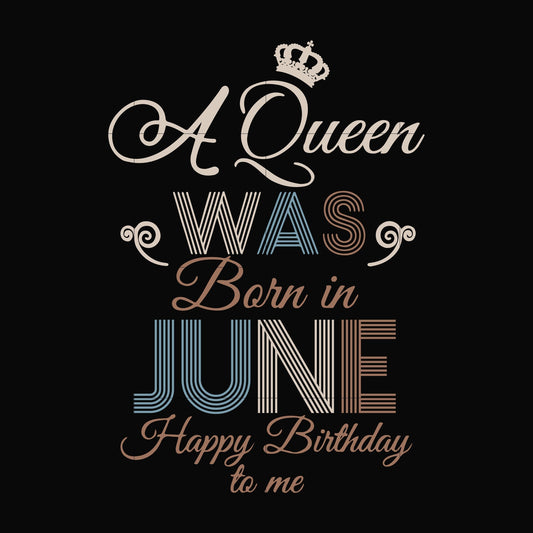 A Queen Was Born In June Happy Birthday To Me svg, png, dxf, eps digital file BD0078