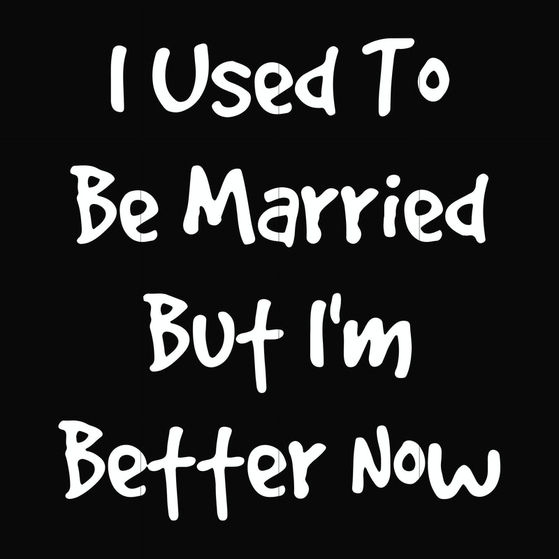 I used to be married but I'm better now svg, png, dxf, eps file FN000100