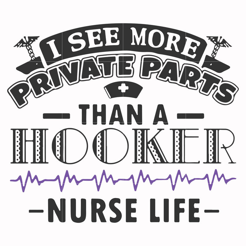 I see more private parts than a hooker nurse life svg, png, dxf, eps file FN000387