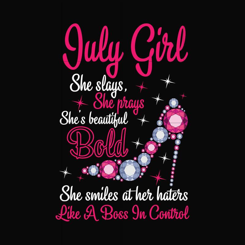 July girl she slays, she prays she's beautiful bold she smiles at her haters like a boss in control svg, birthday svg, png, dxf, eps digital file BD0039