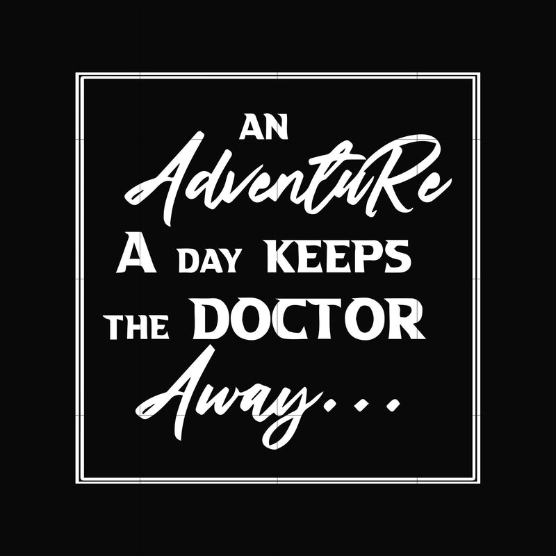 An adventure a day keeps the doctor away camping svg, png, dxf, eps digital file CMP097