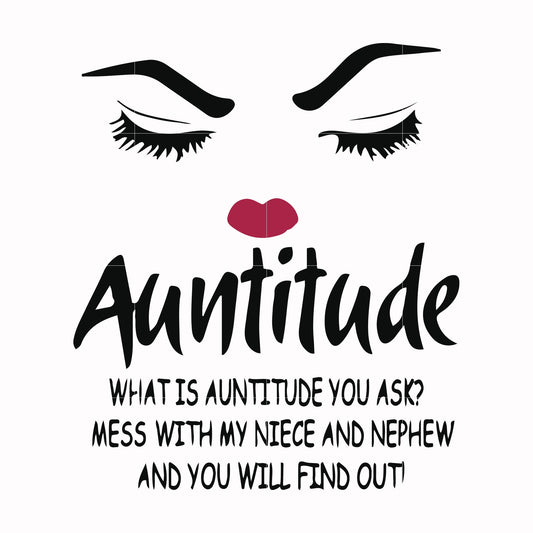 Auntitude what is auntitude you ask mess with my niece and newphew and you will find out svg, png, dxf, eps file FN00081