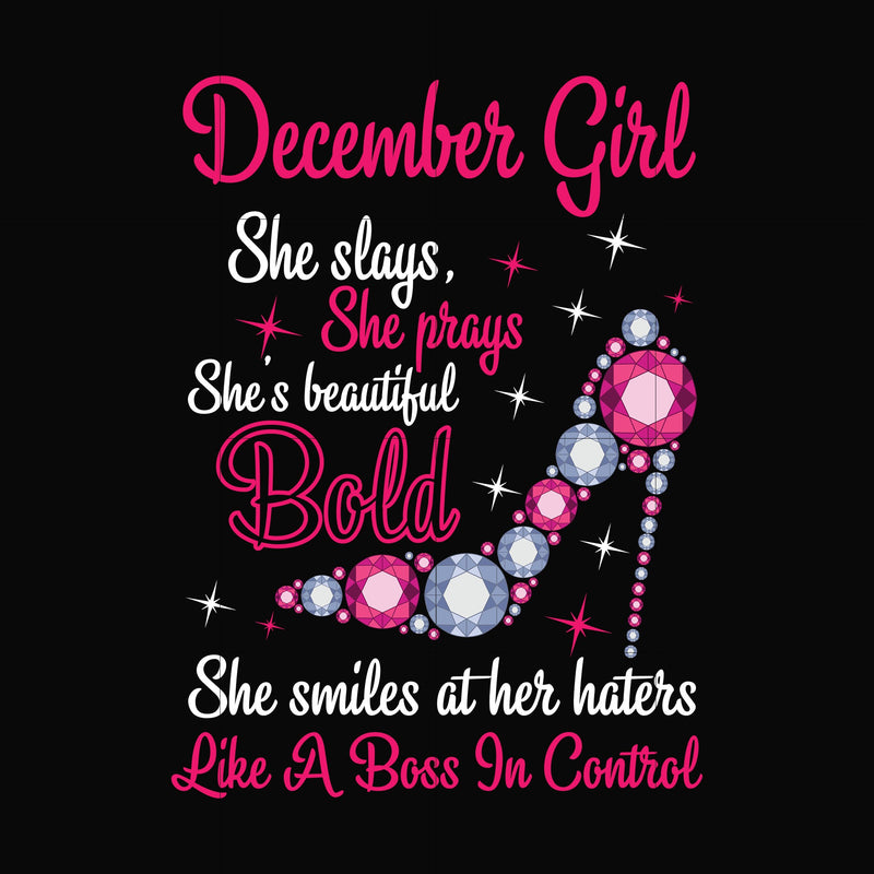 December girl she slays, she prays she's beautiful bold she smiles at her haters like a boss in control svg, birthday svg, png, dxf, eps digital file BD0048