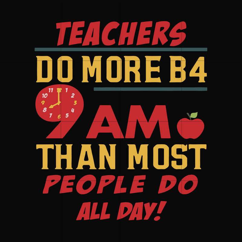 Teachers do more B4 9AM than most people do all day svg, png, dxf, eps file FN000909