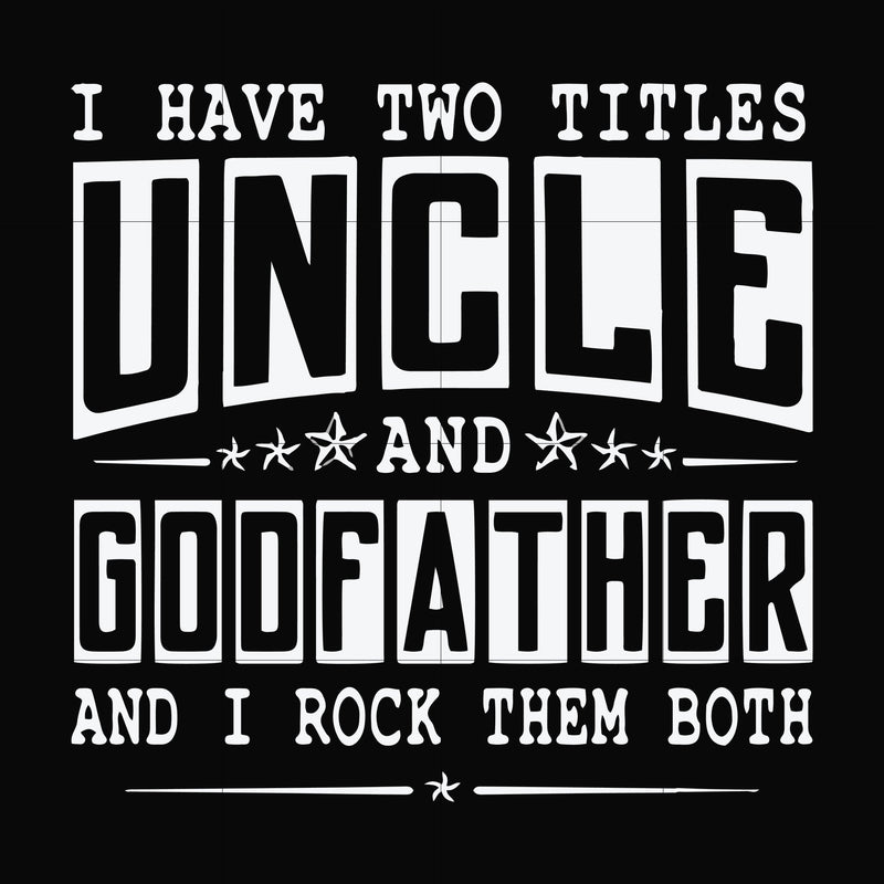 I have two titles uncle and godfather and I rock them both svg, png, dxf, eps file FN000683